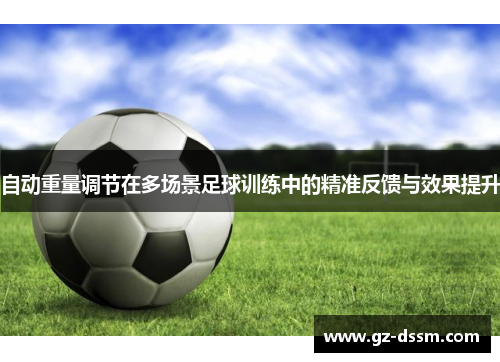 自动重量调节在多场景足球训练中的精准反馈与效果提升